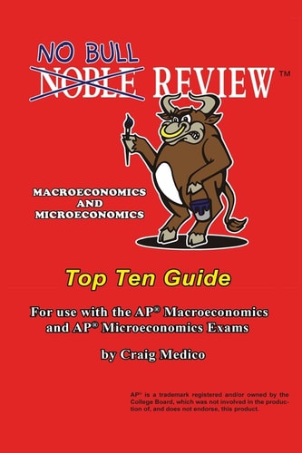 No Bull Review - Macroeconomics and Microeconomics Top Ten Guide For Use with the AP Macroeconomics and AP Microeconomics Exams