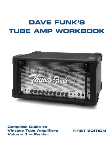 Dave Funk's Tube Amp Workbook Complete Guide to Vintage Tube Amplifiers Volume 1 - Fender