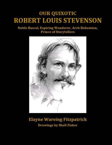 Our Quixotic Robert Louis Stevenson Noble Rascal, Expiring Wanderer, Arch Bohemian, Prince of Storytellers