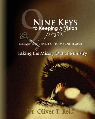 Nine Keys to Keeping a Vision Fresh Taking the Misery Out of Ministry?
