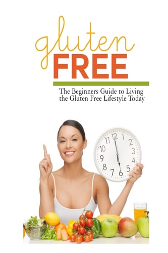 Gluten Free The Beginner's Guide to Living the Gluten-Free Lifestyle Today