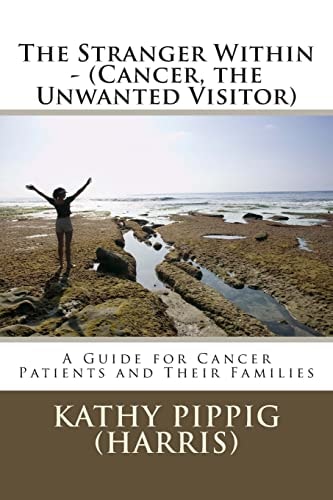 The Stranger Within - (Cancer, the Unwanted Visitor) A Guide for Cancer Patients and Their Families