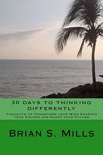 30 Days to Thinking Differently Thoughts to Transform Your Mind Sharpen Your Vision and Change Your Future.
