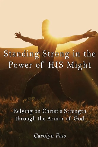 Standing Strong in the Power of HIS Might Relying on Christ's Strength Through the Armor of God