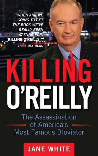 Killing O'Reilly The Assassination of America's Most Famous Bloviator