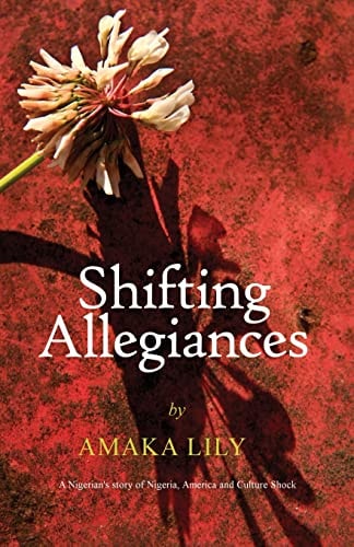 Shifting Allegiances A Nigerian's Story of Nigeria, America and Culture Shock