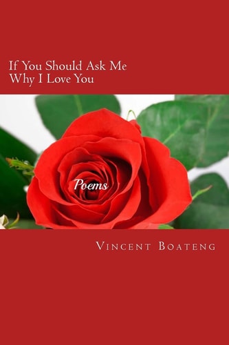 If You Should Ask Me Why I Love You Poems About Love, Lust, Memories and Longing