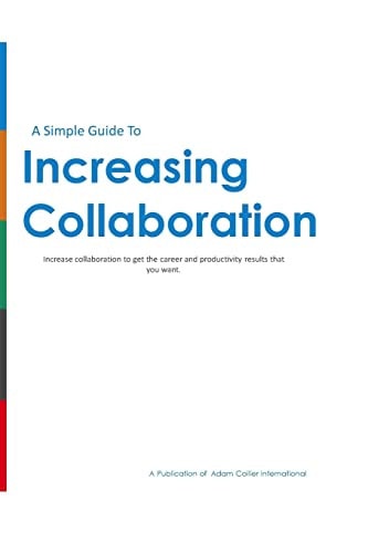 Increasing Collaboration How to Increase Collaboration to Get the Results You Really Want!