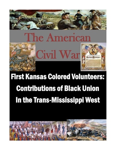 First Kansas Colored Volunteers Contributions of Black Union In the Trans-Mississippi West