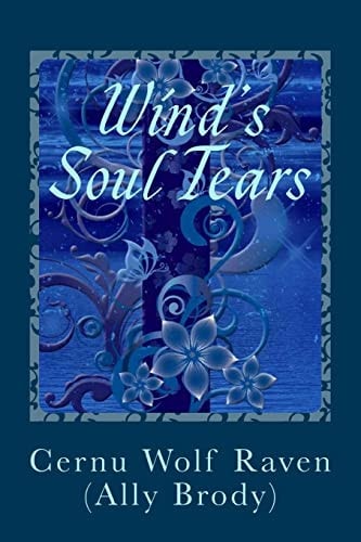 Wind's Soul Tears Poems of Fate, Spirit, the Heart and Soul (April 2008 - August 2008) (November 2010 - August 2011)