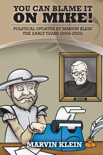 You Can Blame It On Mike! Political Updates by Marvin Klein The Early Years (2004-2005)