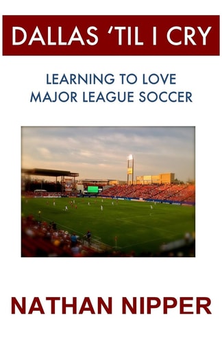 Dallas 'Til I Cry Learning to Love Major League Soccer
