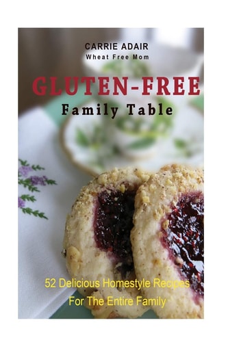 Gluten Free Family Table 52 Delicious Homestyle Recipes for the Entire Family