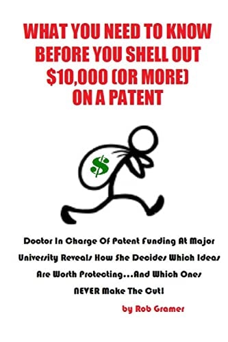 What You Need to Know Before You Shell Out $10,000 (or More) On a Patent Doctor in Charge of Patent Funding at a Major University Reveals How She Decides Which Ideas are Worth Protecting...And Which Ones NEVER Make the Cut!