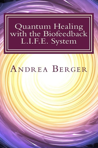 Quantum Healing with the Biofeedback L. I. F. E. System