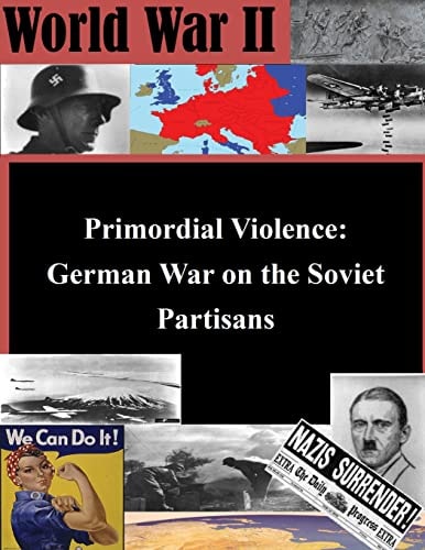 Primordial Violence German War on the Soviet Partisans