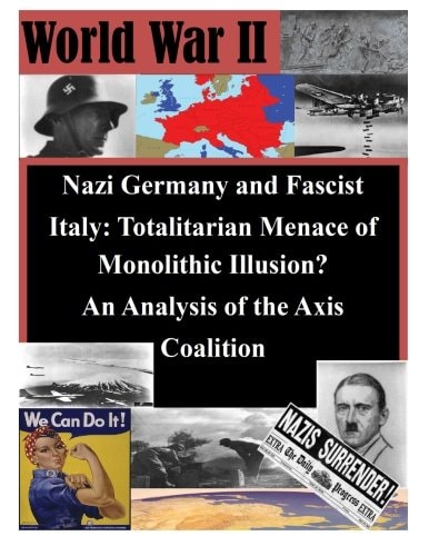 Nazi Germany and Fascist Italy Totalitarian Menace of Monolithic Illusion? An Analysis of the Axis Coalition