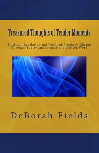 Treasured Thoughts of Tender Moments Spirtitual Revelation Through Prophecy, Poetry and Sonnets