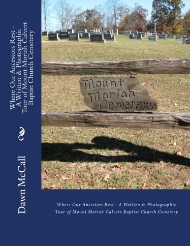 Where Our Ancestors Rest - a Written and Photographic Tour of Mount Moriah Calvert Baptist Church Cemetery