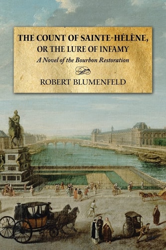 The Count of Sainte-Hélène, Or The Lure of Infamy A Novel of the Bourbon Restoration