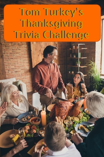 Tom Turkey's Thanksgiving Trivia Challenge More Than 60 Questions and Answers about the Thanksgiving Holiday