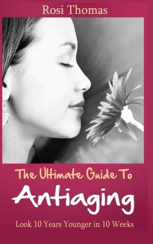 The Ultimate Guide to Antiaging - Look 10 Years Younger in 10 Weeks Discover the Inside Story from an Ex-Nurse about Anti-Aging Diet Strategies and Anti-Aging Tips for Skincare