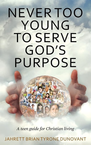 Never Too Young to Serve God's Purpose A Teen Guide for Christian Living
