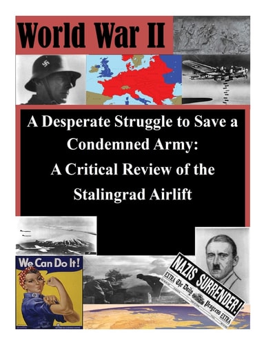A Desperate Struggle to Save a Condemned Army A Critical Review of the Stalingrad Airlift