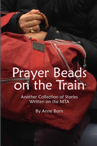 Prayer Beads on the Train Another Collection of Stories Written on the MTA