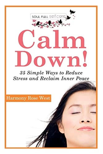 Calm Down! 35 Simple Ways to Reduce Stress and Reclaim Inner Peace