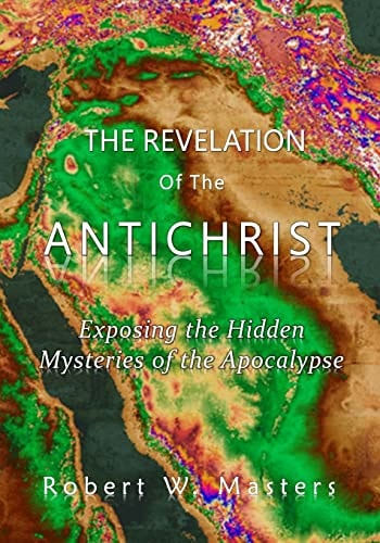 The Revelation of the Antichrist Exposing the Hidden Mysteries of the Apocalypse