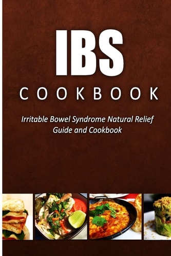 IBS Cookbook Irritable Bowel Syndrome Natural Relief Guide and Cookbook