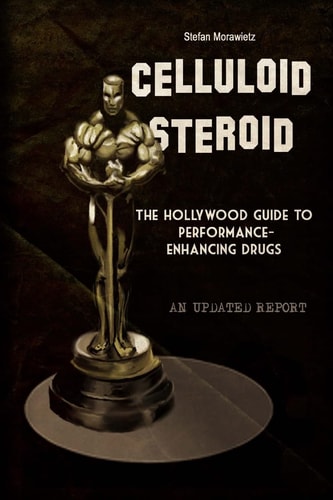 Celluloid Steroid The Hollywood Guide to Performance-Enhancing Drugs