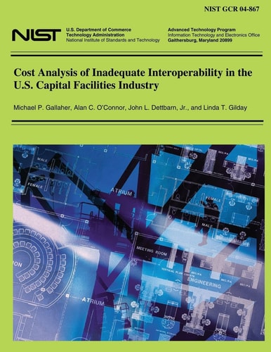Cost Analysis of Inadequate Interoperability in the U. S. Capital Facilities Industries