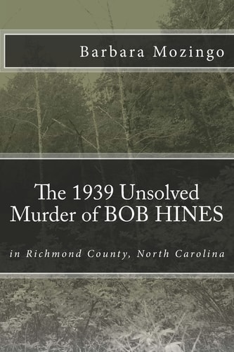 The 1939 Unsolved Murder of BOB HINES The 1939 Unsolved Murder of BOB HINES in Richmond County, North Carolina
