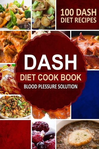 DASH Diet Cookbook Blood Pressure Solution - 100 DASH Diet Recipes