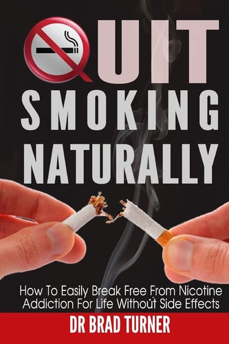 Quit Smoking Naturally How to Break Free from Nicotine Addiction for Life Without Side Effects