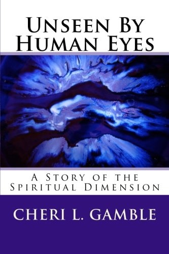 Unseen By Human Eyes A Story of the Spiritual Dimension