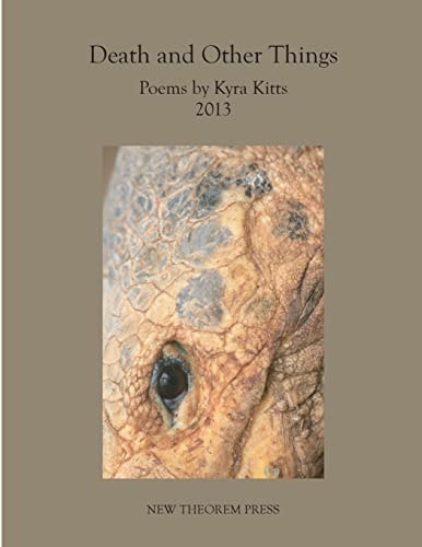 Death and Other Things Poems by Kyra Kitts 2013
