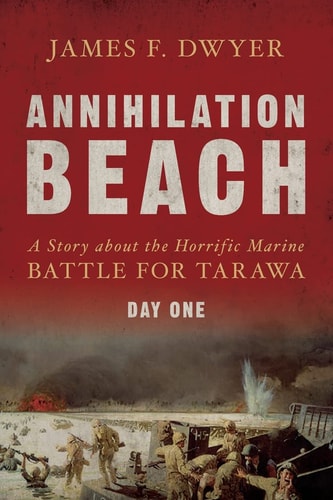 Annihilation Beach: a Story about the Horrific Marine Battle for Tarawa Day One