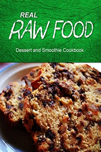 Real Raw Food - Dessert and Smoothie Raw Diet Cookbook for the Raw Lifestyle