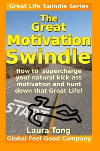 The Great Motivation Swindle How to Supercharge Your Natural Kick-Ass Motivation and Hunt Down That Great Life!
