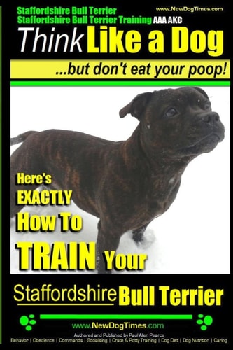 Staffordshire Bull Terrier, Staffordshire Bull Terrier Training AAA AKC Think Like a Dog But Don't Eat Your Poop!