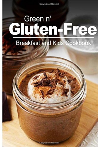 Green N' Gluten-Free - Breakfast and Kids Cookbook Gluten-Free Cookbook Series for the Real Gluten-Free Diet Eaters