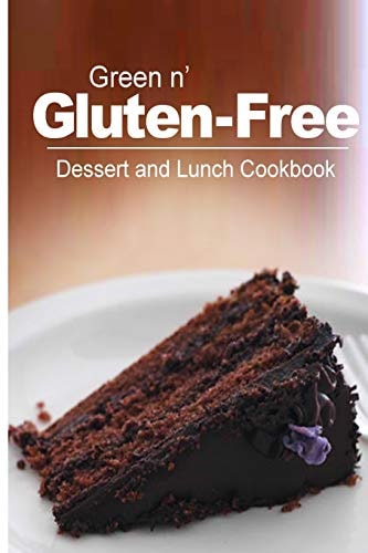 Green N' Gluten-Free - Dessert and Lunch Cookbook Gluten-Free Cookbook Series for the Real Gluten-Free Diet Eaters