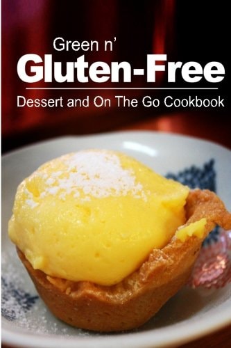 Green N' Gluten-Free - Dessert and On The Go Cookbook Gluten-Free Cookbook Series for the Real Gluten-Free Diet Eaters