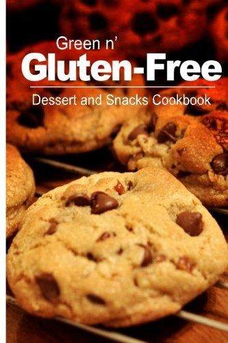 Green N' Gluten-Free - Dessert and Snacks Cookbook Gluten-Free Cookbook Series for the Real Gluten-Free Diet Eaters