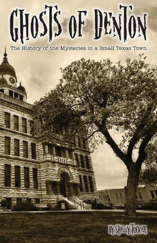 Ghosts of Denton The History of the Mysteries in a Small Texas Town