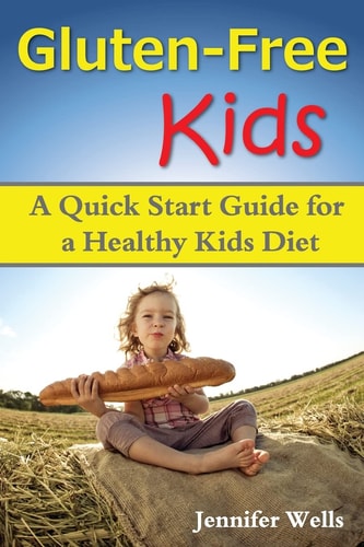 Gluten Free Kids A Quick Start Guide for a Healthy Kids Diet