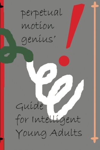 The Perpetual Motion Genius' Guide for Intelligent Young Adults A Proven Psychological Method Building on the Guide for Children